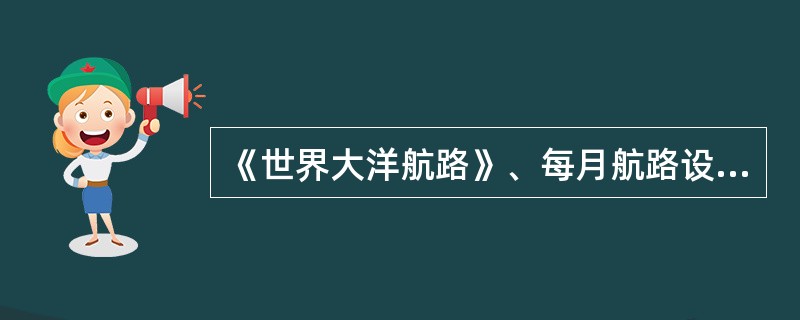 《世界大洋航路》、每月航路设计图等中所提供的推荐航线是（）。