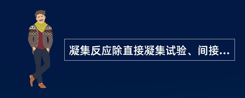 凝集反应除直接凝集试验、间接凝集试验和抗球蛋白试验外，还有___________