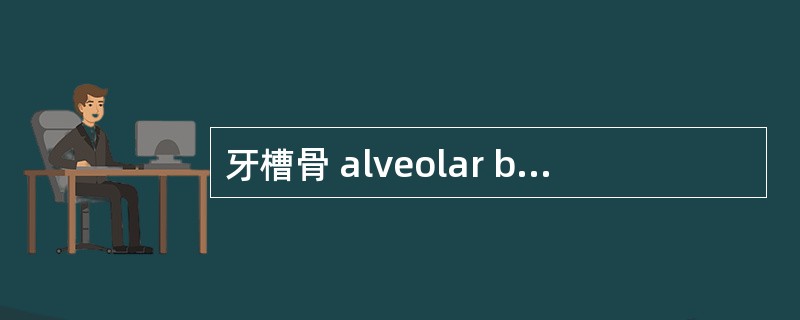 牙槽骨 alveolar bone/牙槽突 alveolar process