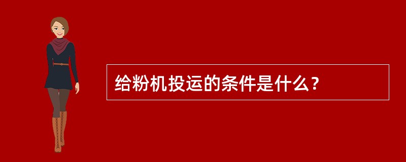 给粉机投运的条件是什么？