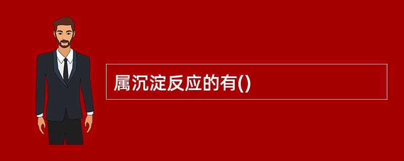 属沉淀反应的有()