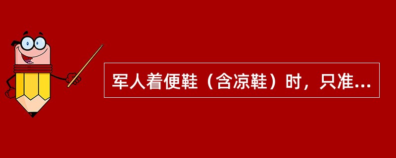 军人着便鞋（含凉鞋）时，只准穿（）鞋。