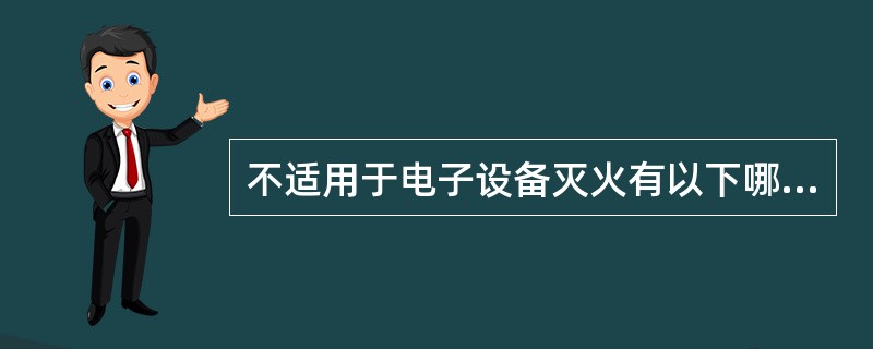 不适用于电子设备灭火有以下哪些。（）