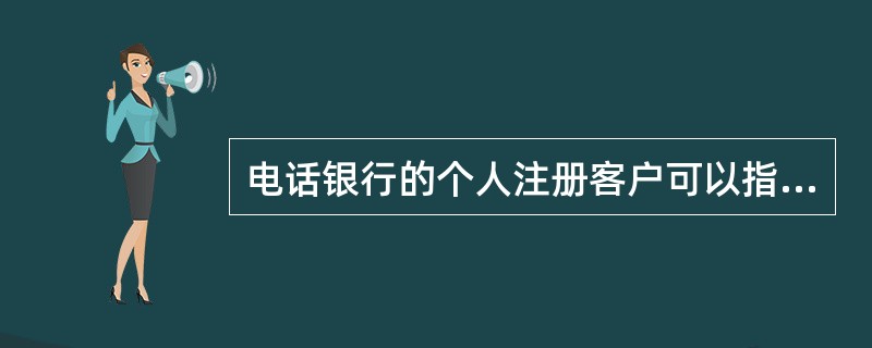 电话银行的个人注册客户可以指定其拥有的（）为其操作账户。