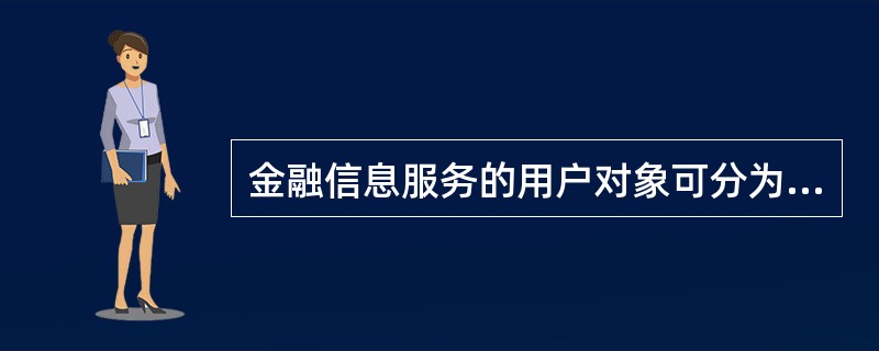 金融信息服务的用户对象可分为（）和（）。