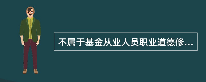 不属于基金从业人员职业道德修养方法的是（）