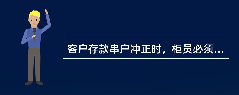 客户存款串户冲正时，柜员必须在内部记账凭证摘要栏注明原因。