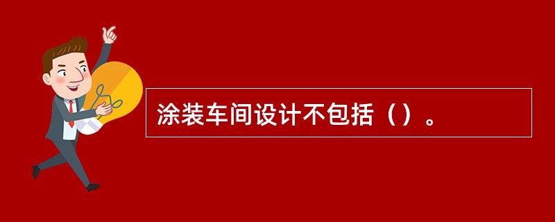 涂装车间设计不包括（）。