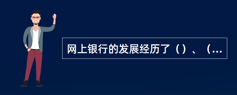 网上银行的发展经历了（）、（）和（）三个阶段。