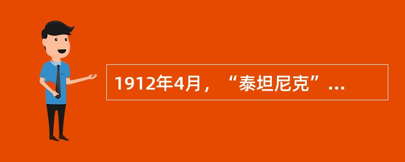 1912年4月，“泰坦尼克”号客轮在从英国到美国的首航中不幸沉没。某历史兴趣小组