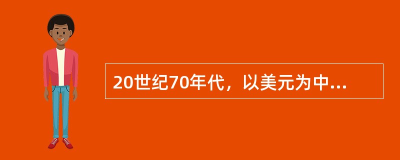 20世纪70年代，以美元为中心的资本主义世界货币体系崩溃的原因是：（）