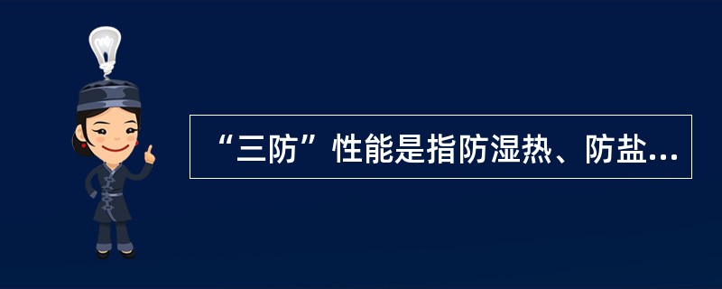 “三防”性能是指防湿热、防盐雾、（）。