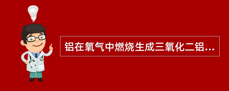 铝在氧气中燃烧生成三氧化二铝，在这个反应中，铝、氧气、三氧化二铝的质量比是（）。