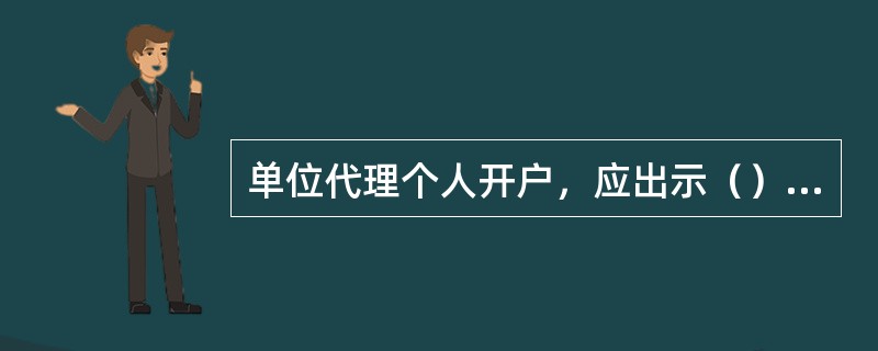 单位代理个人开户，应出示（）的有效身份证件。