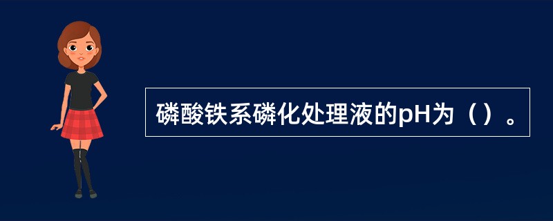 磷酸铁系磷化处理液的pH为（）。