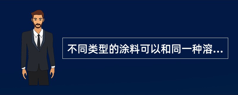 不同类型的涂料可以和同一种溶剂相混溶。