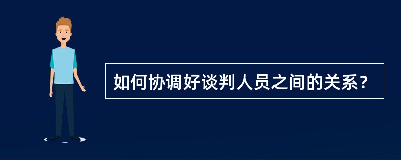 如何协调好谈判人员之间的关系？