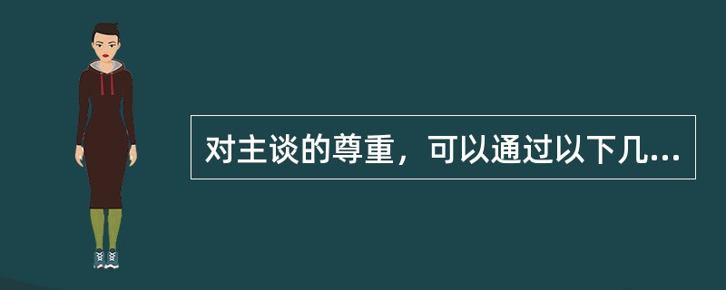 对主谈的尊重，可以通过以下几种方式表达（）