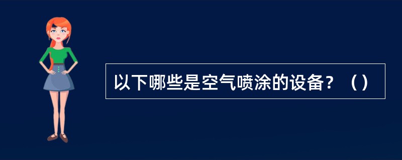以下哪些是空气喷涂的设备？（）