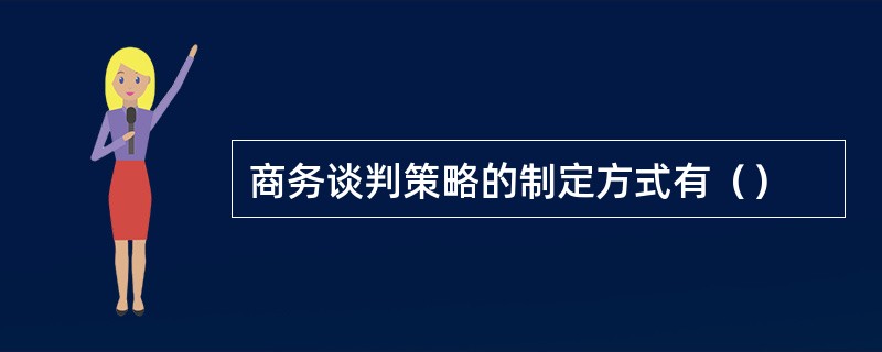 商务谈判策略的制定方式有（）