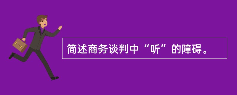 简述商务谈判中“听”的障碍。