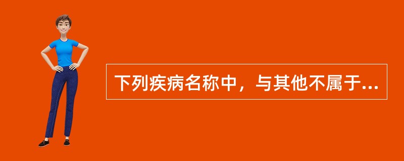 下列疾病名称中，与其他不属于同类的是（）