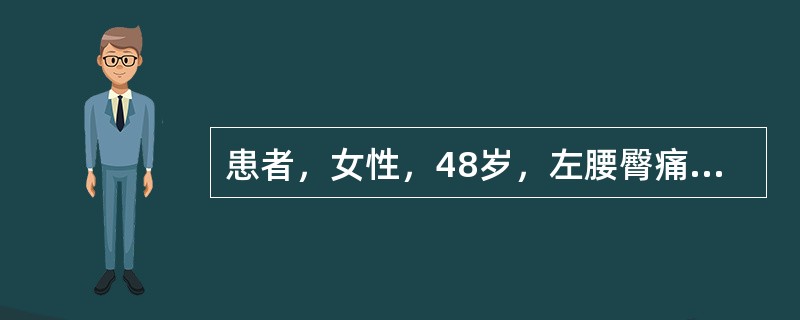 患者，女性，48岁，左腰臀痛1个月，并向左下肢放射。查体所见符合神经根病的诊断。