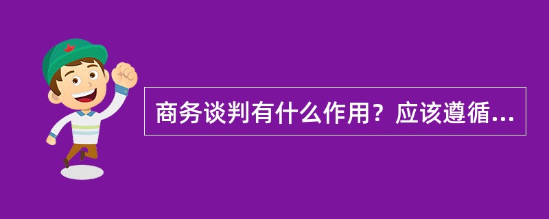 商务谈判有什么作用？应该遵循哪些原则？