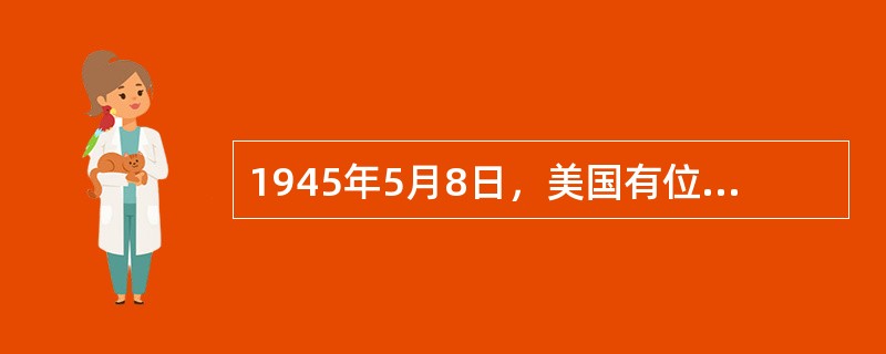 1945年5月8日，美国有位外交官清醒地指出：“人们在欢呼跳跃他们以为战争结束了