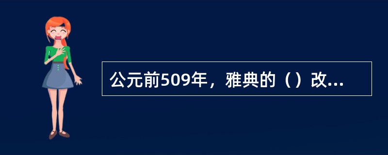 公元前509年，雅典的（）改革标志着雅典民主政治制度的正式确立。到（）执政时期，