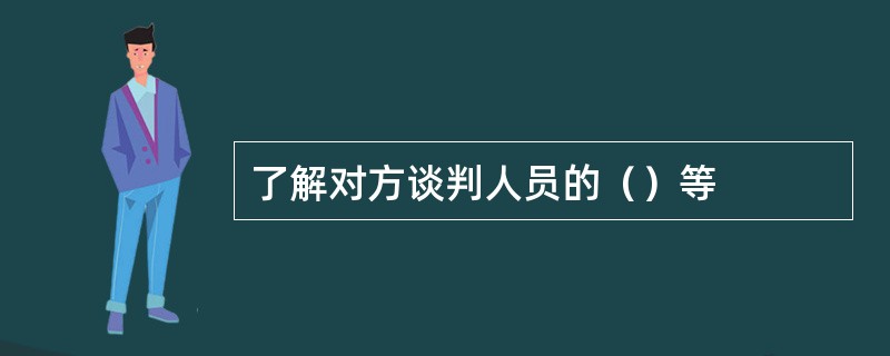 了解对方谈判人员的（）等