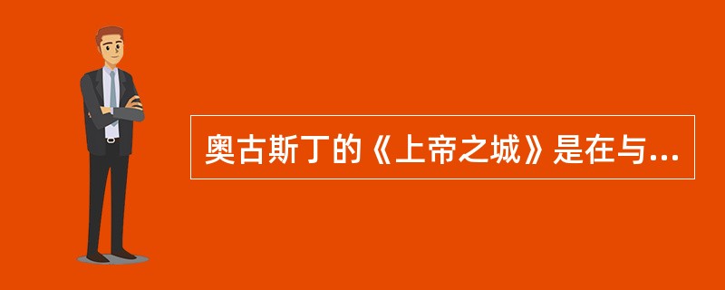 奥古斯丁的《上帝之城》是在与各种宗教斗争中完成的。