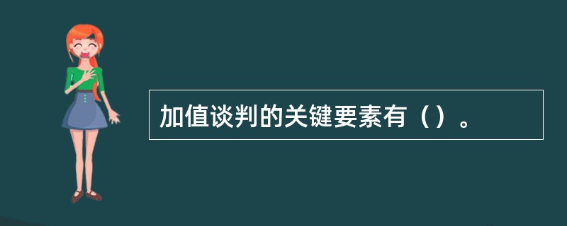 加值谈判的关键要素有（）。