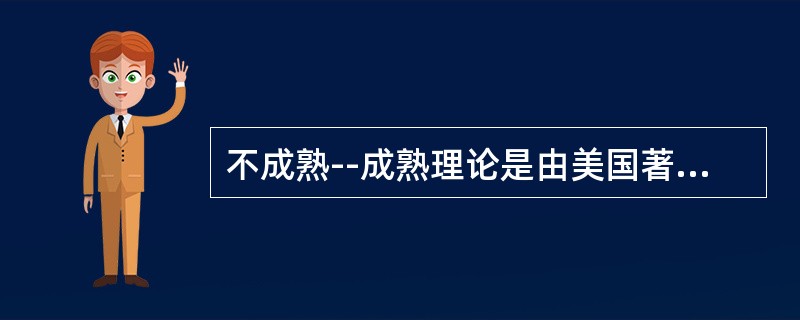 不成熟--成熟理论是由美国著名学者提出的,他是()。