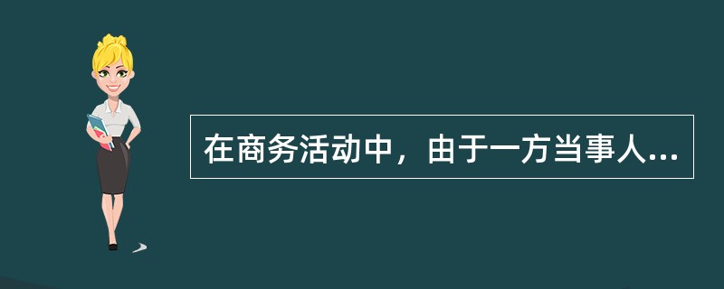 在商务活动中，由于一方当事人过失给另一方当事人造成的名誉影响、人身伤害和财产损失