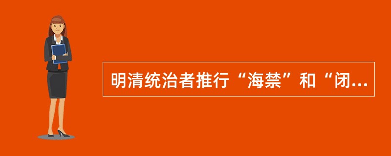 明清统治者推行“海禁”和“闭关锁国”政策，其主要影响是（）