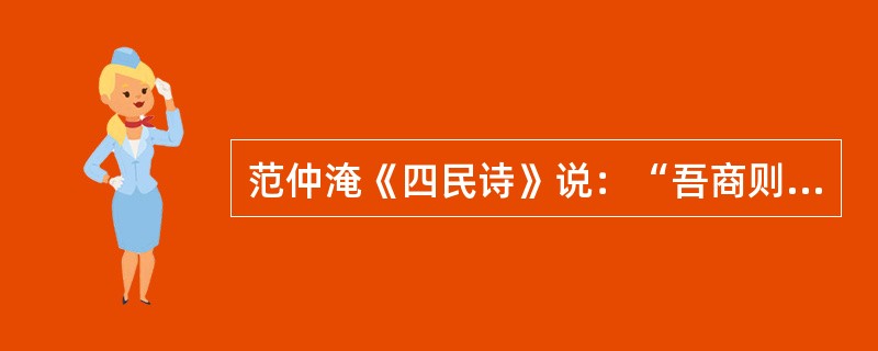 范仲淹《四民诗》说：“吾商则何罪？君子耻为邻。”宋人《富国策》阐述了“商人众则入