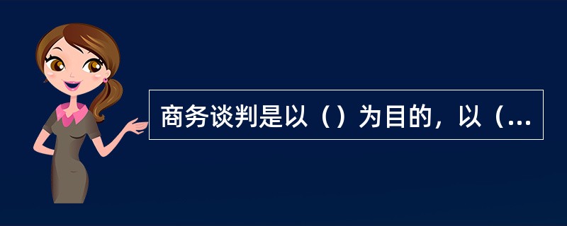 商务谈判是以（）为目的，以（）问题为核心的。