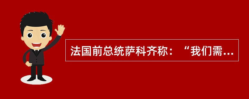 法国前总统萨科齐称：“我们需要一个新的布雷顿森林协议，我们不能一边是多极世界，另