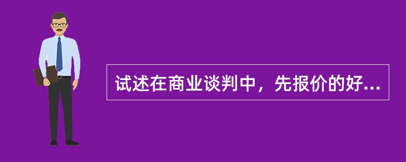 试述在商业谈判中，先报价的好处、缺陷、是否先报价的适应条件