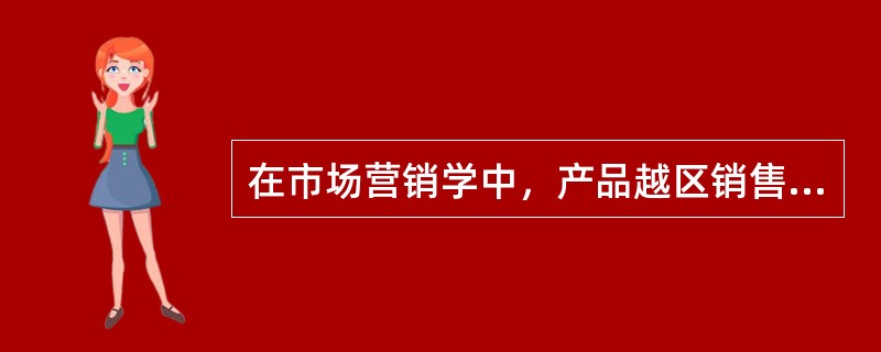 在市场营销学中，产品越区销售被称为（）。