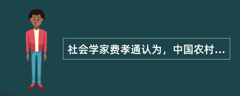 社会学家费孝通认为，中国农村社会是一个以差序格局为特征的社会，一是血缘差序，即按