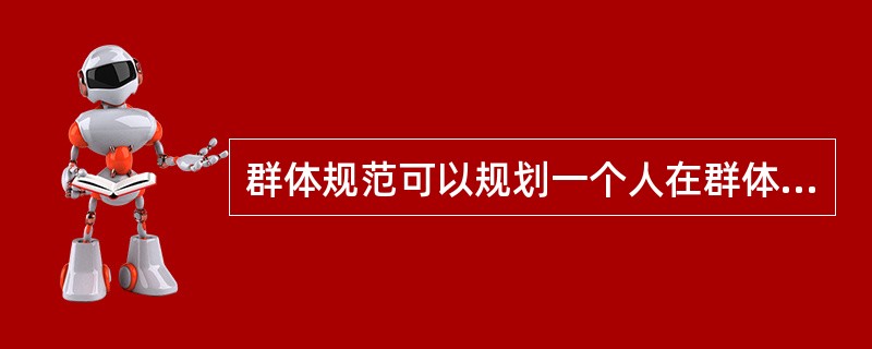 群体规范可以规划一个人在群体中的行为方式，这是群体规范的（）