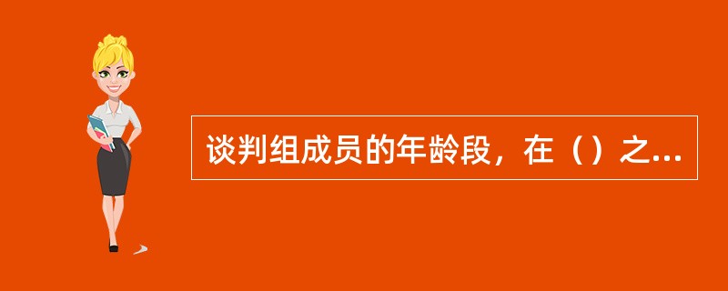 谈判组成员的年龄段，在（）之间较为理想。