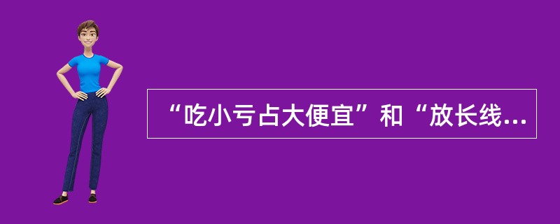 “吃小亏占大便宜”和“放长线吊大鱼”是哪个国家商人的谈判哲理（）。