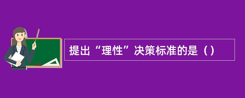 提出“理性”决策标准的是（）