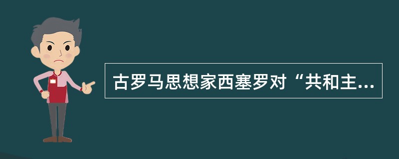 古罗马思想家西塞罗对“共和主义”理念做出的阐释：“要知道，最好是国家包含可以说是