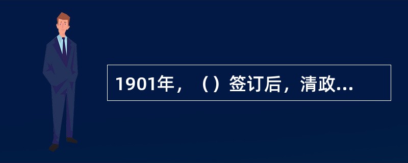 1901年，（）签订后，清政府彻底投降卖国，成为洋人的朝廷。