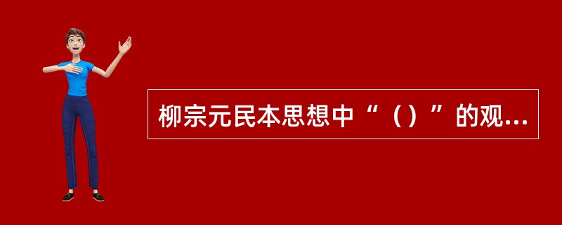 柳宗元民本思想中“（）”的观点，突破了传统的官为民父母，官治理民，民服从于官是天