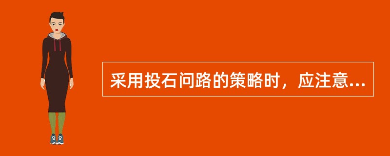 采用投石问路的策略时，应注意以下方面的问题（）